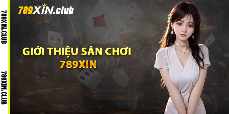 Giới thiệu sân chơi uy tín 789Xin