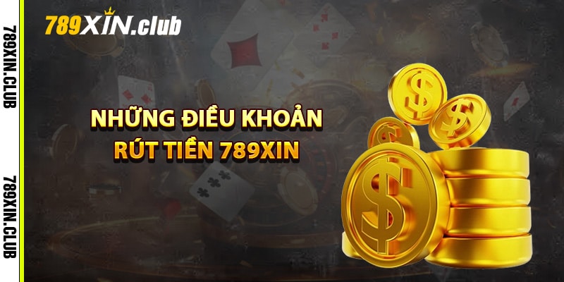 Những điều khoản rút tiền 789Xin