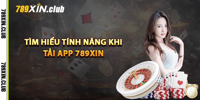 Tìm hiểu tính năng khi tải app 789Xin