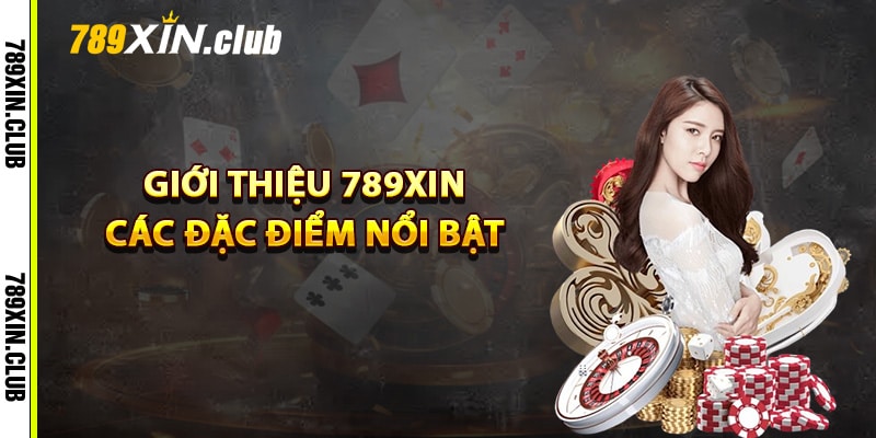 Giới thiệu 789Xin các đặc điểm nổi bật