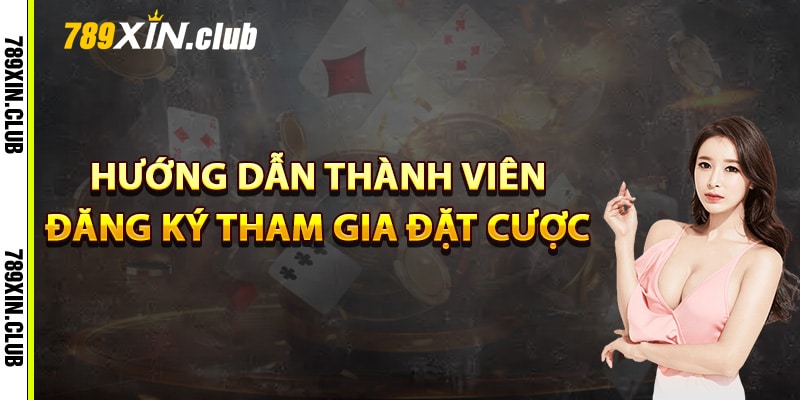 Hướng dẫn thành viên đăng ký tham gia đặt cược