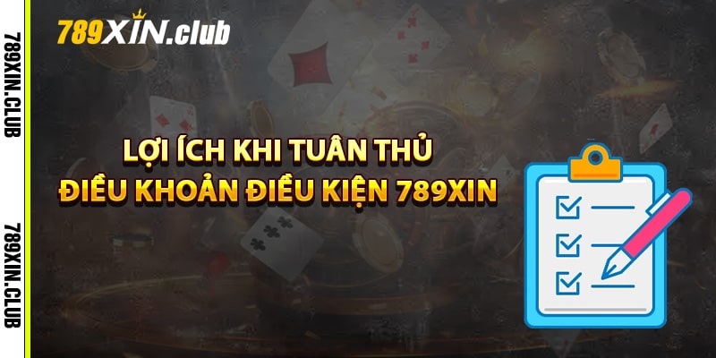 Lợi ích khi tuân thủ điều khoản điều kiện 789Xin